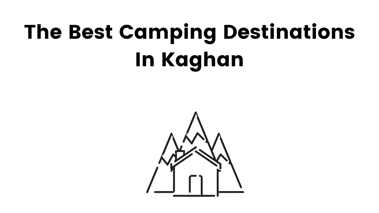 The Best Camping Destinations In Kaghan